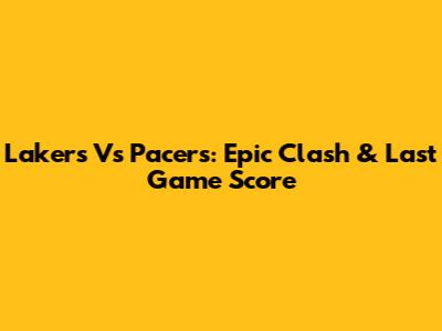 Lakers Vs Pacers: Epic Clash & Last Game Score