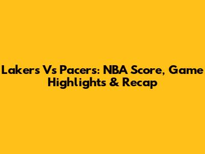 Lakers Vs Pacers: NBA Score, Game Highlights & Recap