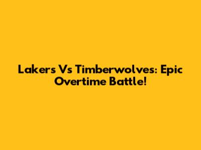 Lakers Vs Timberwolves: Epic Overtime Battle!