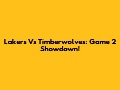 Lakers Vs Timberwolves: Game 2 Showdown!