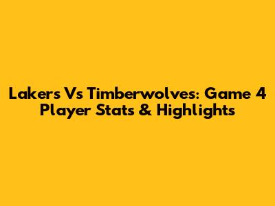 Lakers Vs Timberwolves: Game 4 Player Stats & Highlights