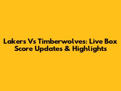 Lakers Vs Timberwolves: Live Box Score Updates & Highlights