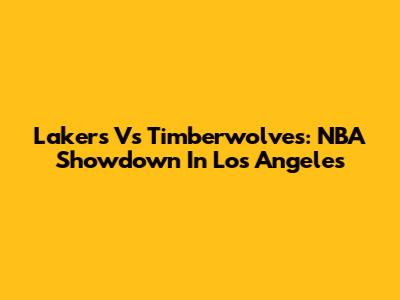 Lakers Vs Timberwolves: NBA Showdown In Los Angeles