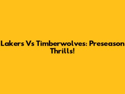 Lakers Vs Timberwolves: Preseason Thrills!