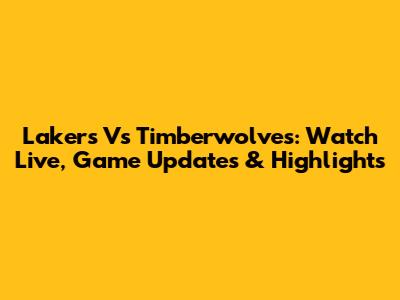 Lakers Vs Timberwolves: Watch Live, Game Updates & Highlights