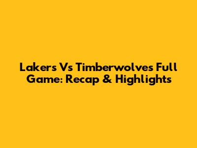 Lakers Vs Timberwolves Full Game: Recap & Highlights