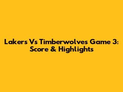 Lakers Vs Timberwolves Game 3: Score & Highlights