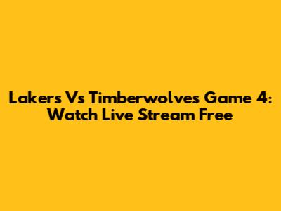 Lakers Vs Timberwolves Game 4: Watch Live Stream Free