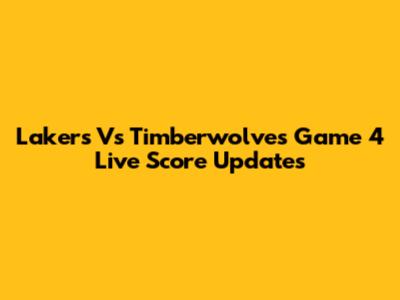 Lakers Vs Timberwolves Game 4 Live Score Updates
