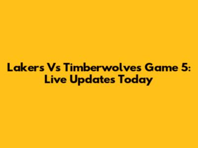 Lakers Vs Timberwolves Game 5: Live Updates Today