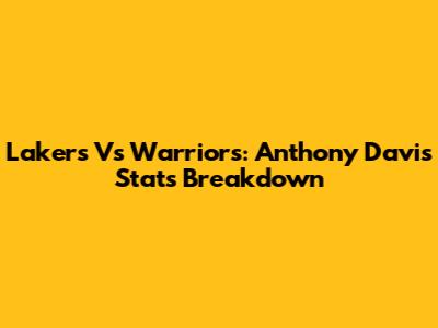 Lakers Vs Warriors: Anthony Davis' Stats Breakdown