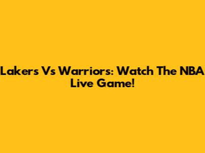 Lakers Vs Warriors: Watch The NBA Live Game!