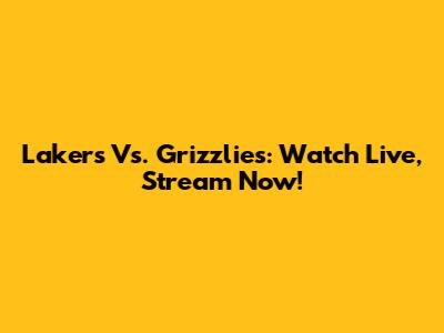 Lakers Vs. Grizzlies: Watch Live, Stream Now!