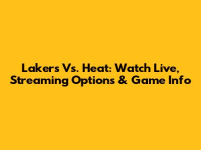 Lakers Vs. Heat: Watch Live, Streaming Options & Game Info