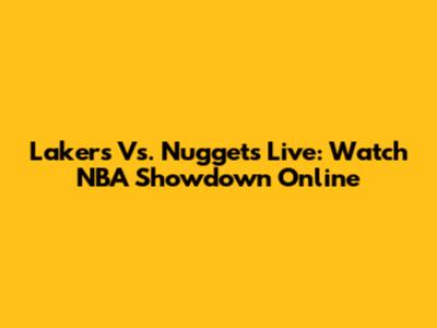 Lakers Vs. Nuggets Live: Watch NBA Showdown Online
