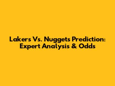 Lakers Vs. Nuggets Prediction: Expert Analysis & Odds
