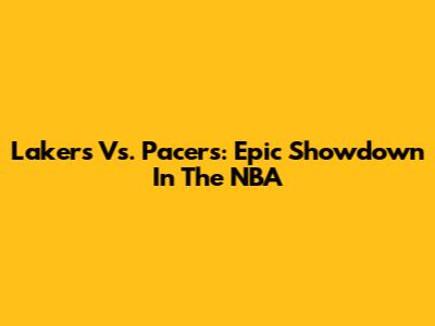 Lakers Vs. Pacers: Epic Showdown In The NBA