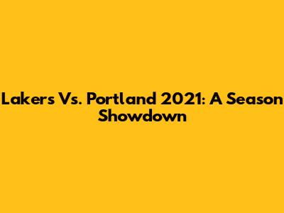 Lakers Vs. Portland 2021: A Season Showdown