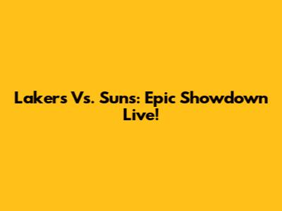 Lakers Vs. Suns: Epic Showdown Live!