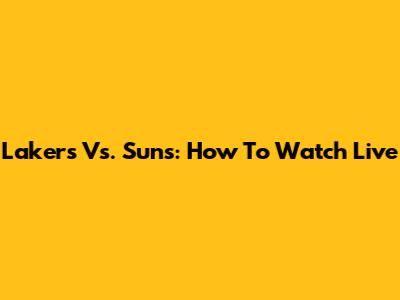 Lakers Vs. Suns: How To Watch Live