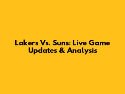 Lakers Vs. Suns: Live Game Updates & Analysis