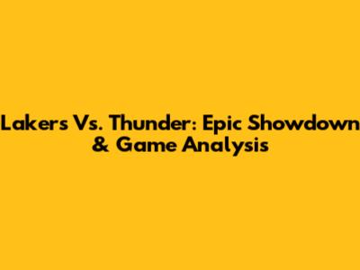 Lakers Vs. Thunder: Epic Showdown & Game Analysis