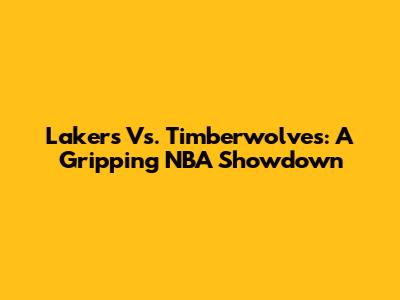 Lakers Vs. Timberwolves: A Gripping NBA Showdown