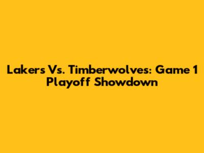 Lakers Vs. Timberwolves: Game 1 Playoff Showdown