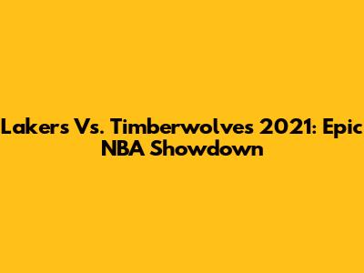 Lakers Vs. Timberwolves 2021: Epic NBA Showdown