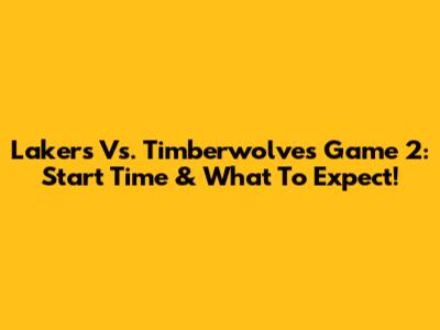 Lakers Vs. Timberwolves Game 2: Start Time & What To Expect!