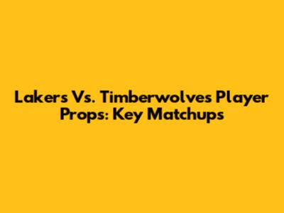 Lakers Vs. Timberwolves Player Props: Key Matchups