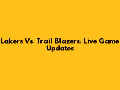 Lakers Vs. Trail Blazers: Live Game Updates