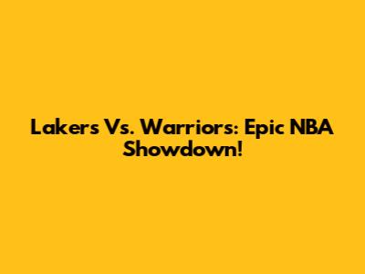 Lakers Vs. Warriors: Epic NBA Showdown!