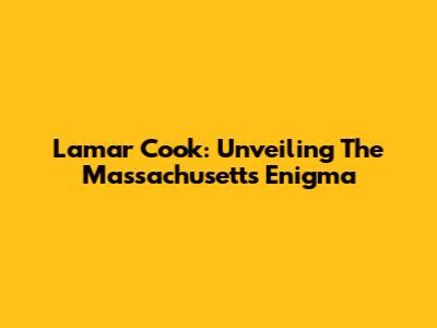 Lamar Cook: Unveiling The Massachusetts Enigma