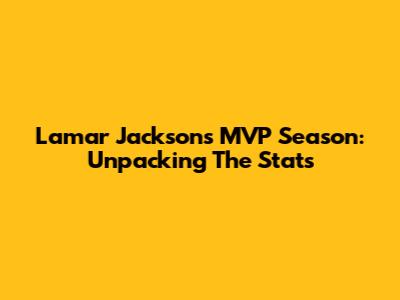 Lamar Jackson's MVP Season: Unpacking The Stats