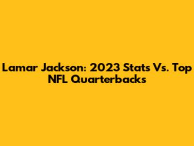 Lamar Jackson: 2023 Stats Vs. Top NFL Quarterbacks