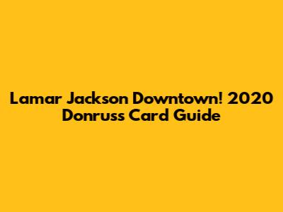 Lamar Jackson Downtown! 2020 Donruss Card Guide