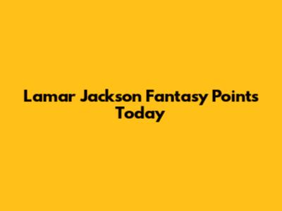 Lamar Jackson Fantasy Points Today
