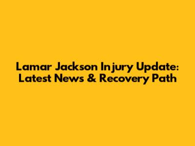 Lamar Jackson Injury Update: Latest News & Recovery Path