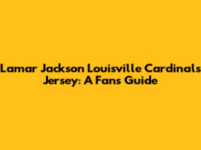 Lamar Jackson Louisville Cardinals Jersey: A Fan's Guide