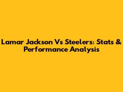 Lamar Jackson Vs Steelers: Stats & Performance Analysis