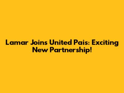 Lamar Joins United Pais: Exciting New Partnership!