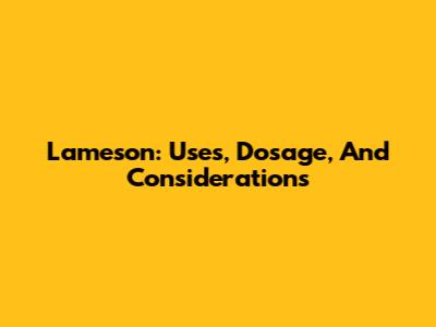 Lameson: Uses, Dosage, And Considerations