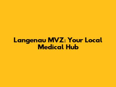 Langenau MVZ: Your Local Medical Hub