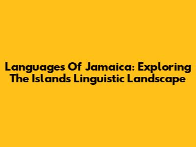 Languages Of Jamaica: Exploring The Island's Linguistic Landscape
