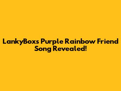 LankyBox's Purple Rainbow Friend Song Revealed!