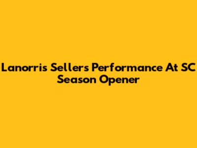 Lanorris Sellers' Performance At SC Season Opener