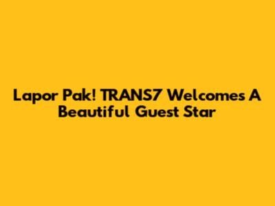 Lapor Pak! TRANS7 Welcomes A Beautiful Guest Star