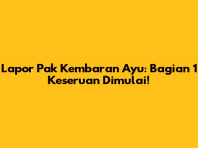 Lapor Pak Kembaran Ayu: Bagian 1 Keseruan Dimulai!