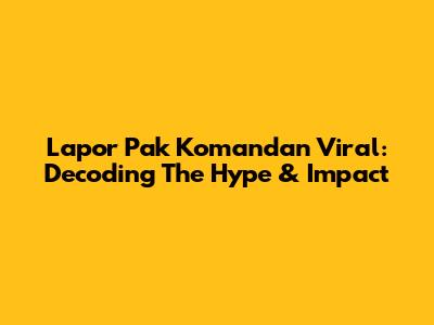 Lapor Pak Komandan Viral: Decoding The Hype & Impact